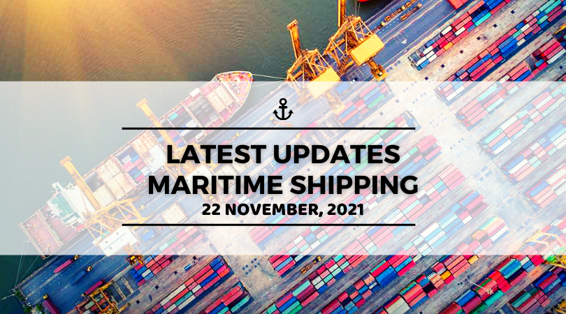 Latest Updates - Maritime Shipping - 22nd November, 2021
